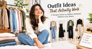 Outfit Ideas That Actually Work: A Simple Guide To Getting Dressed Without The Stress